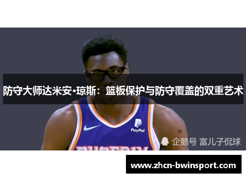 防守大师达米安·琼斯：篮板保护与防守覆盖的双重艺术