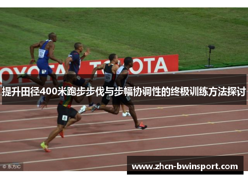 提升田径400米跑步步伐与步幅协调性的终极训练方法探讨
