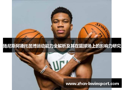 扬尼斯阿德托昆博运动能力全解析及其在篮球场上的影响力研究