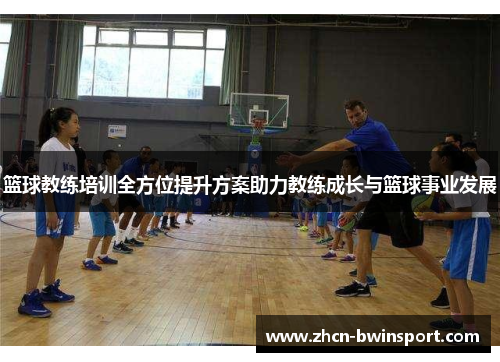 篮球教练培训全方位提升方案助力教练成长与篮球事业发展