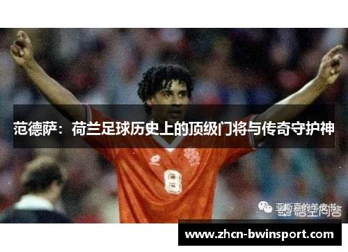 范德萨：荷兰足球历史上的顶级门将与传奇守护神