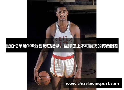 张伯伦单场100分创历史纪录，篮球史上不可磨灭的传奇时刻