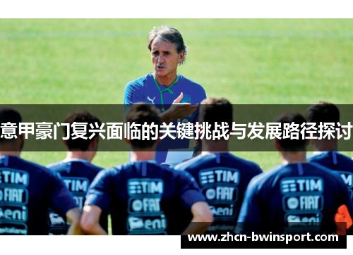 意甲豪门复兴面临的关键挑战与发展路径探讨