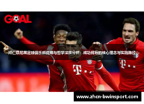 拜仁慕尼黑足球俱乐部战略与哲学深度分析：成功背后的核心理念与实践路径