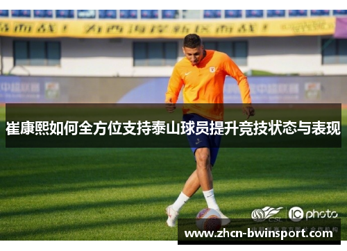 崔康熙如何全方位支持泰山球员提升竞技状态与表现
