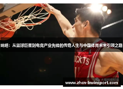 姚明：从篮球巨星到电竞产业先锋的传奇人生与中国体育未来引领之路