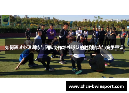 如何通过心理训练与团队协作培养球队的胜利执念与竞争意识